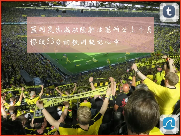 篮网复仇成功险胜活塞两分上个月惨败53分的教训铭记心中