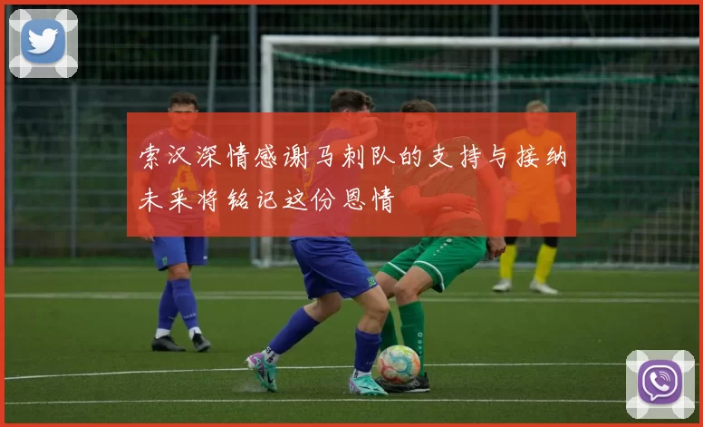 索汉深情感谢马刺队的支持与接纳未来将铭记这份恩情